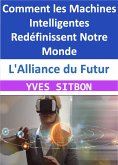 L'Alliance du Futur : Comment les Machines Intelligentes Redéfinissent Notre Monde (eBook, ePUB)