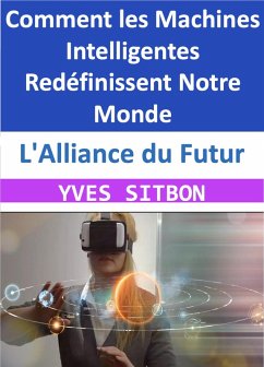 L'Alliance du Futur : Comment les Machines Intelligentes Redéfinissent Notre Monde (eBook, ePUB) - Sitbon, Yves