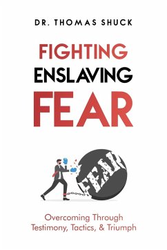 Fighting Enslaving Fear: Overcoming Through Testimony, Tactics, & Triumph (eBook, ePUB) - Shuck, Thomas