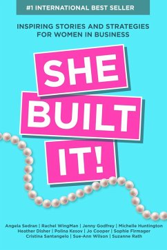 She Built It!: Inspiring Strategies and Stories for Women in Business (eBook, ePUB) - Sedran, Angela; Wilson, Sue-Ann; Rath, Suzanne; WingMan, Rachel; Godfrey, Jenny; Huntington, Michelle; Disher, Heather; Kesov, Polina; Cooper, Jo; Firmager, Sophie; Santangelo, Cristina