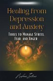 Healing from Depression and Anxiety: Tools to Manage Stress, Fear, and Anger (eBook, ePUB) Healing from Depression and Anxiety: Tools to Manage Stress, Fear, and Anger (eBook, ePUB)
