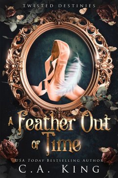 A Feather Out of Time (eBook, ePUB) - King, C. A. A Feather Out of Time (eBook, ePUB) - King, C. A.