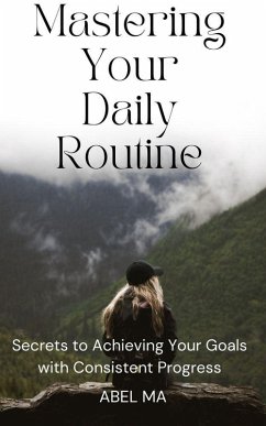 Mastering Your Daily Routine (eBook, ePUB) - Ma, Abel