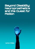 Beyond Disability: Neuroprosthetics and the Quest for Motion (eBook, ePUB) Beyond Disability: Neuroprosthetics and the Quest for Motion (eBook, ePUB)