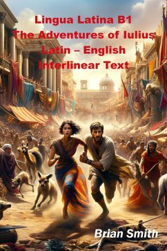 Lingua Latina B1 The Adventures of Iulius Latin - English Interlinear Text (Latin Interlinear Easy Readers, #6) (eBook, ePUB) - Smith, Brian