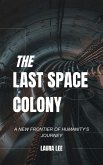 The Last Space Colony: A New Frontier of Humanity's Journey (eBook, ePUB) The Last Space Colony: A New Frontier of Humanity's Journey (eBook, ePUB)