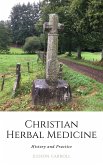Christian Herbal Medicine, the History and Practice (eBook, ePUB) Christian Herbal Medicine, the History and Practice (eBook, ePUB)