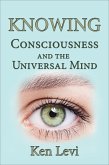 Knowing: Consciousness and the Universal Mind (eBook, ePUB) Knowing: Consciousness and the Universal Mind (eBook, ePUB)
