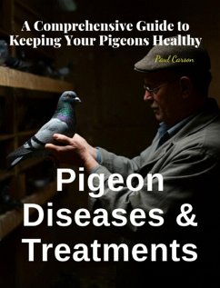 Pigeon Diseases and Treatments: A Comprehensive Guide to Keeping Your Pigeons Healthy (eBook, ePUB) - Carson, Paul