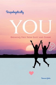 Cover Unapologetically You: Breaking Free from Guilt and Shame (eBook, ePUB)