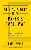 Getting a Grip on the Paper and Email War: Managing information in the modern office (eBook, ePUB)