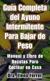Guía Completa del Ayuno Intermitente Para Bajar de PesoManual y Libro de Recetas Para Cocinar en Casa (eBook, ePUB)