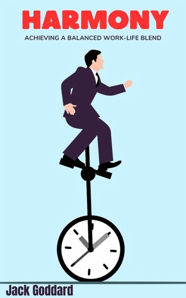 Harmony: Achieving a Balanced Work-Life Blend (eBook, ePUB) Harmony: Achieving a Balanced Work-Life Blend (eBook, ePUB)