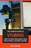 The Complete Guide to VTubing: How to Start & Grow Your Own Virtual YouTube Channel (eBook, ePUB) The Complete Guide to VTubing: How to Start & Grow Your Own Virtual YouTube Channel (eBook, ePUB)