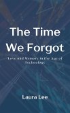 The Time We Forgot: Love and Memory in the Age of Technology (eBook, ePUB) The Time We Forgot: Love and Memory in the Age of Technology (eBook, ePUB)