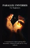 Parallel Universes For Beginners: A Comprehensive Guide Exploring Other Dimensions, Unknown Worlds and Far Away Gallaxies (eBook, ePUB) Parallel Universes For Beginners: A Comprehensive Guide Exploring Other Dimensions, Unknown Worlds and Far Away Gallaxies (eBook, ePUB)