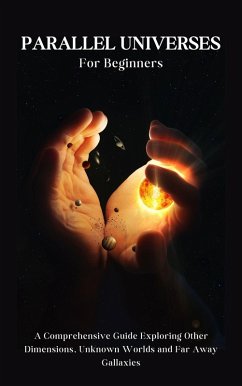 Parallel Universes For Beginners: A Comprehensive Guide Exploring Other Dimensions, Unknown Worlds and Far Away Gallaxies (eBook, ePUB) - Montoya, Kid