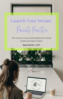 Launch Your Dream Private Practice: The Secrets to a Successful Business for Mental Health and Holistic Healers (eBook, ePUB) - Bowe, Sara