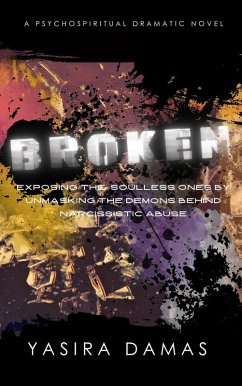 Broken: Exposing the Soulless Ones by Unmasking the Demons Behind Narcissistic Abuse (eBook, ePUB) - Damas, Yasira