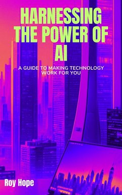 Harnessing the Power of AI: A Guide to Making Technology Work for You (eBook, ePUB) - Hope, Roy