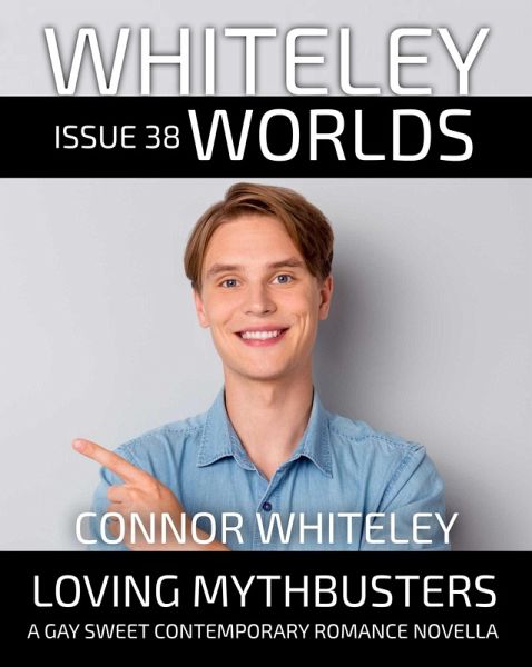 Issue 38: Loving Mythbusters A Gay Sweet Contemporary Romance Novella (Whiteley Worlds, #38) (eBook, ePUB)