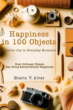 Happiness in 100 Objects (eBook, ePUB) - Alvar, Sharin V.