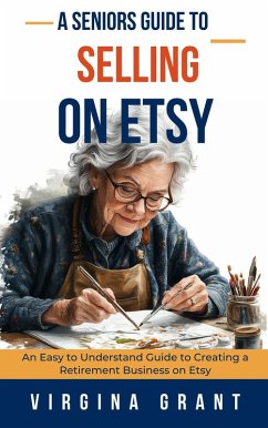 Cover A Seniors Guide to Selling on Etsy: An Easy to Understand Guide to Creating a Retirement Business on Etsy (eBook, ePUB)