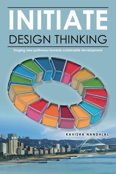 Initiate Design Thinking - Forging new pathways towards sustainable development (eBook, ePUB) Initiate Design Thinking - Forging new pathways towards sustainable development (eBook, ePUB)