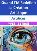 Artifices : Quand l'IA Redéfinit la Création Artistique (eBook, ePUB)