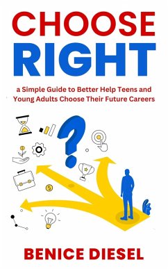 Cover Choose Right: a Simple Guide to Better Help Teens and Young Adults Choose Their Future Careers (eBook, ePUB)