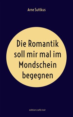 Die Romantik soll mir mal im Mondschein begegnen (eBook, ePUB) - Suttkus, Arne