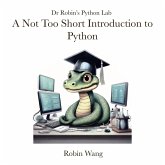 A Not Too Short Introduction to Python (Dr. Robin's Python Lab, #1) (eBook, ePUB) A Not Too Short Introduction to Python (Dr. Robin's Python Lab, #1) (eBook, ePUB)