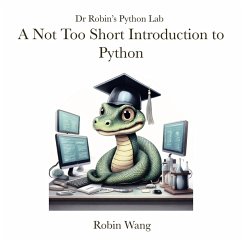 A Not Too Short Introduction to Python (Dr. Robin's Python Lab, #1) (eBook, ePUB) - Wang, Robin