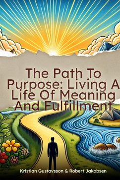 The Path To Purpose Living A Life Of Meaning And Fulfillment (eBook, ePUB) - Gustavsson, Kristian; Jakobsen, Robert