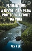 Planeta Água: A Revolução para Proteger a Fonte da Vida (eBook, ePUB) Planeta Água: A Revolução para Proteger a Fonte da Vida (eBook, ePUB)