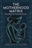 The Motherhood Matrix: Decoding Your Parental Powers (eBook, ePUB)