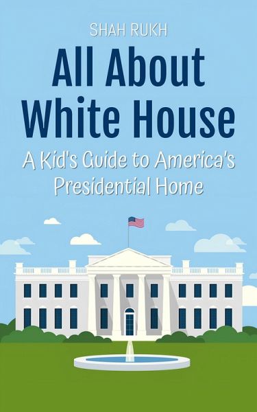 All About White House: A Kid's Guide to America's Presidential Home (Educational Books For Kids, #38) (eBook, ePUB)