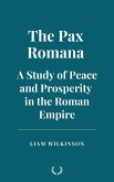 The Pax Romana: A Study of Peace and Prosperity in the Roman Empire (eBook, ePUB)