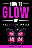 How to Glow Up! Make 2025 Your Best Year (eBook, ePUB) How to Glow Up! Make 2025 Your Best Year (eBook, ePUB)