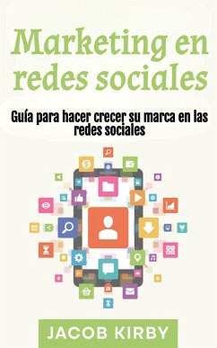 Marketing en redes sociales: Guía para hacer crecer su marca en las redes sociales (eBook, ePUB) - Kirby, Jacob