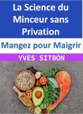 Mangez pour Maigrir : La Science du Minceur sans Privation (eBook, ePUB)