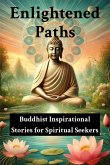 Enlightened Paths: Buddhist Inspirational Stories for Spiritual Seekers (eBook, ePUB) Enlightened Paths: Buddhist Inspirational Stories for Spiritual Seekers (eBook, ePUB)