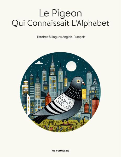 Le Pigeon Qui Connaissait L'Alphabet: Histoires Bilingues Anglais-Français (eBook, ePUB) Le Pigeon Qui Connaissait L'Alphabet: Histoires Bilingues Anglais-Français (eBook, ePUB)