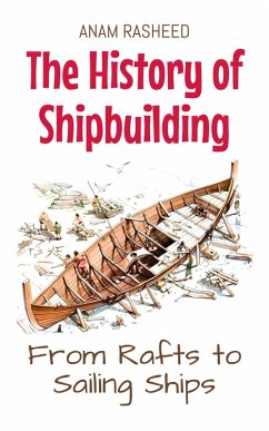 The History of Shipbuilding: From Rafts to Sailing Ships (eBook, ePUB) Cover The History of Shipbuilding: From Rafts to Sailing Ships (eBook, ePUB)