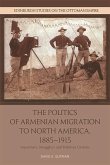 Politics of Armenian Migration to North America, 1885-1915 (eBook, ePUB) Politics of Armenian Migration to North America, 1885-1915 (eBook, ePUB)
