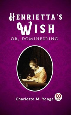 Henrietta's Wish Or, Domineering (eBook, ePUB) - M. Yonge, Charlotte