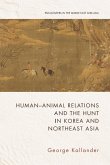 Human-Animal Relations and the Hunt in Korea and Northeast Asia (eBook, PDF) Human-Animal Relations and the Hunt in Korea and Northeast Asia (eBook, PDF)