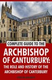 Complete Guide to the Archbishop of Canterbury: The Role and History of The Archbishop of Canterbury (eBook, ePUB) Complete Guide to the Archbishop of Canterbury: The Role and History of The Archbishop of Canterbury (eBook, ePUB)