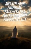 Awaken Your Potential: Pathways to a Fuller and More Productive Life (eBook, ePUB) Awaken Your Potential: Pathways to a Fuller and More Productive Life (eBook, ePUB)