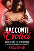 Racconti Erotici: Storie di Sesso Esplicito, Erotismo e Trasgressione Amatoriale per Adulti (Letteratura Erotica, #1) (eBook, ePUB)